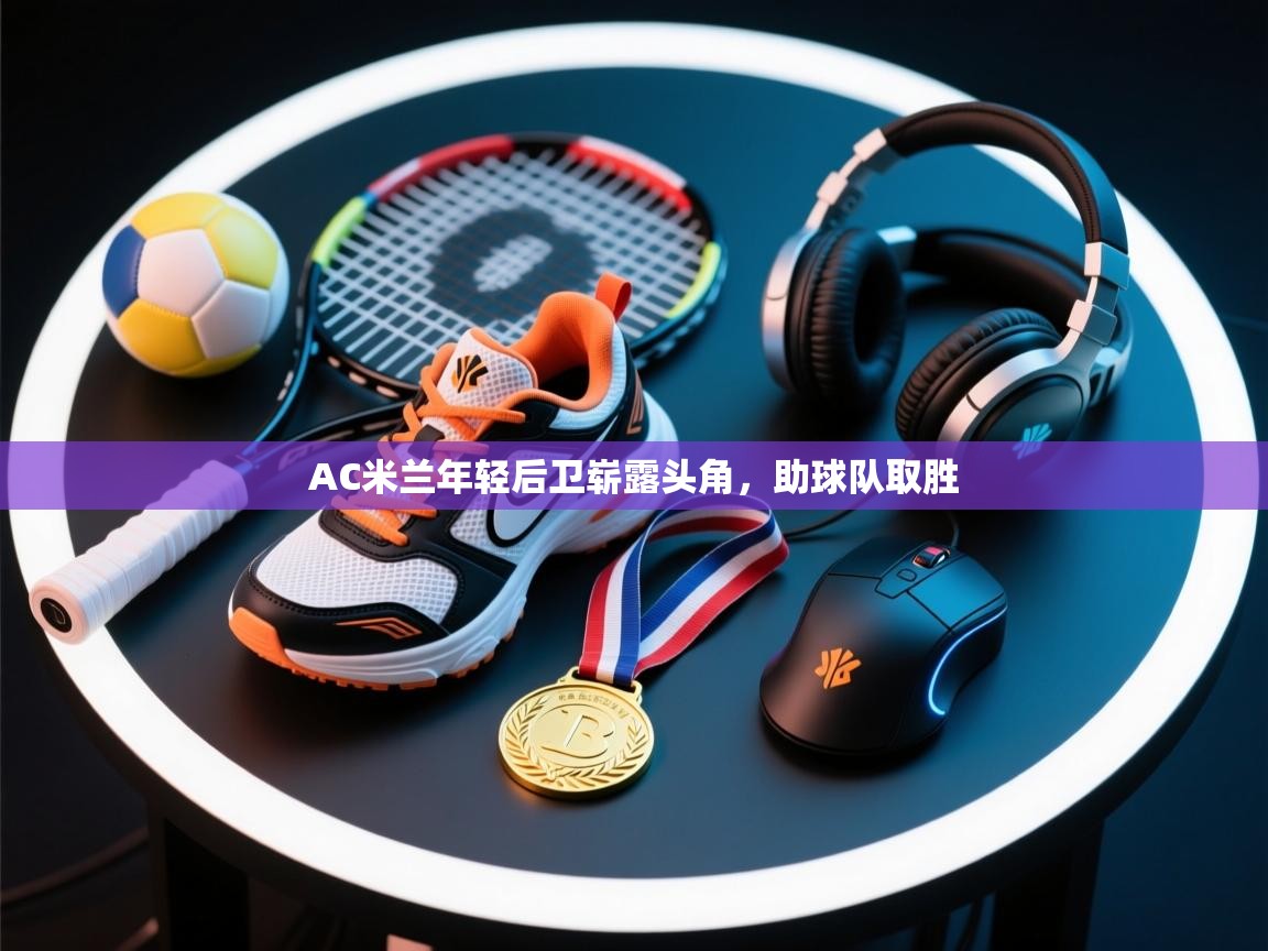 AC米兰年轻后卫崭露头角,助球队取胜 第2张