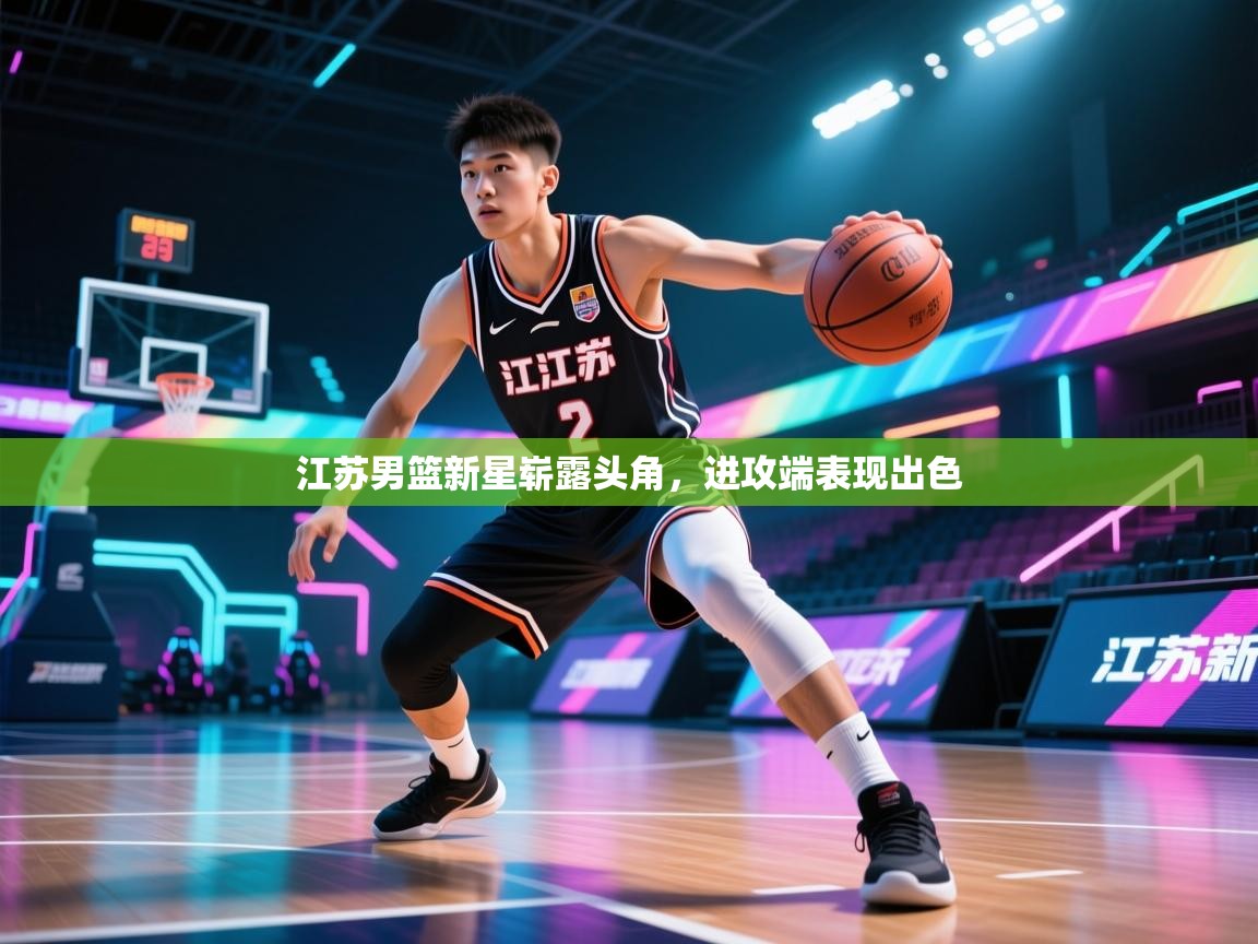 江苏男篮新星崭露头角，进攻端表现出色  第1张
