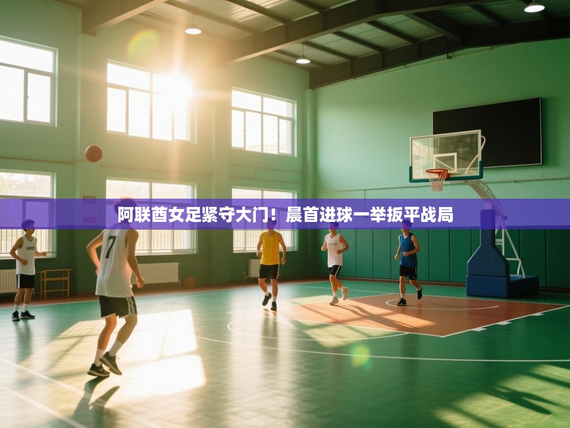 阿联酋女足紧守大门!晨首进球一举扳平战局 第1张