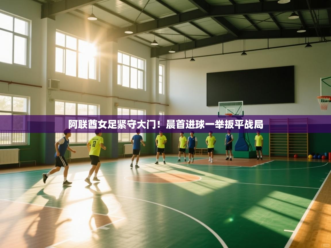 阿联酋女足紧守大门!晨首进球一举扳平战局 第2张