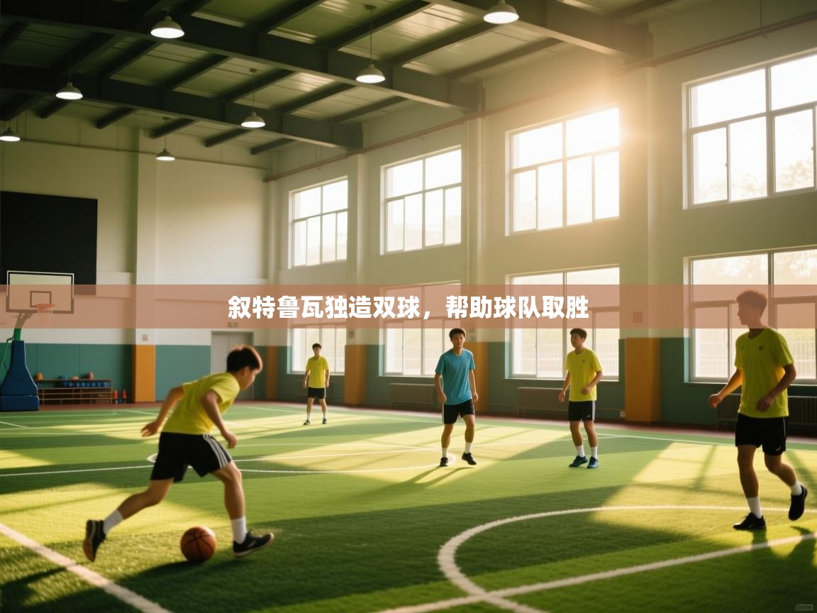 叙特鲁瓦独造双球，帮助球队取胜  第2张