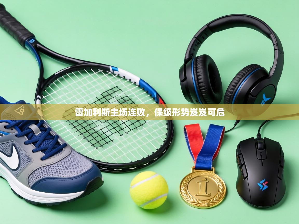 雷加利斯主场连败，保级形势岌岌可危  第1张