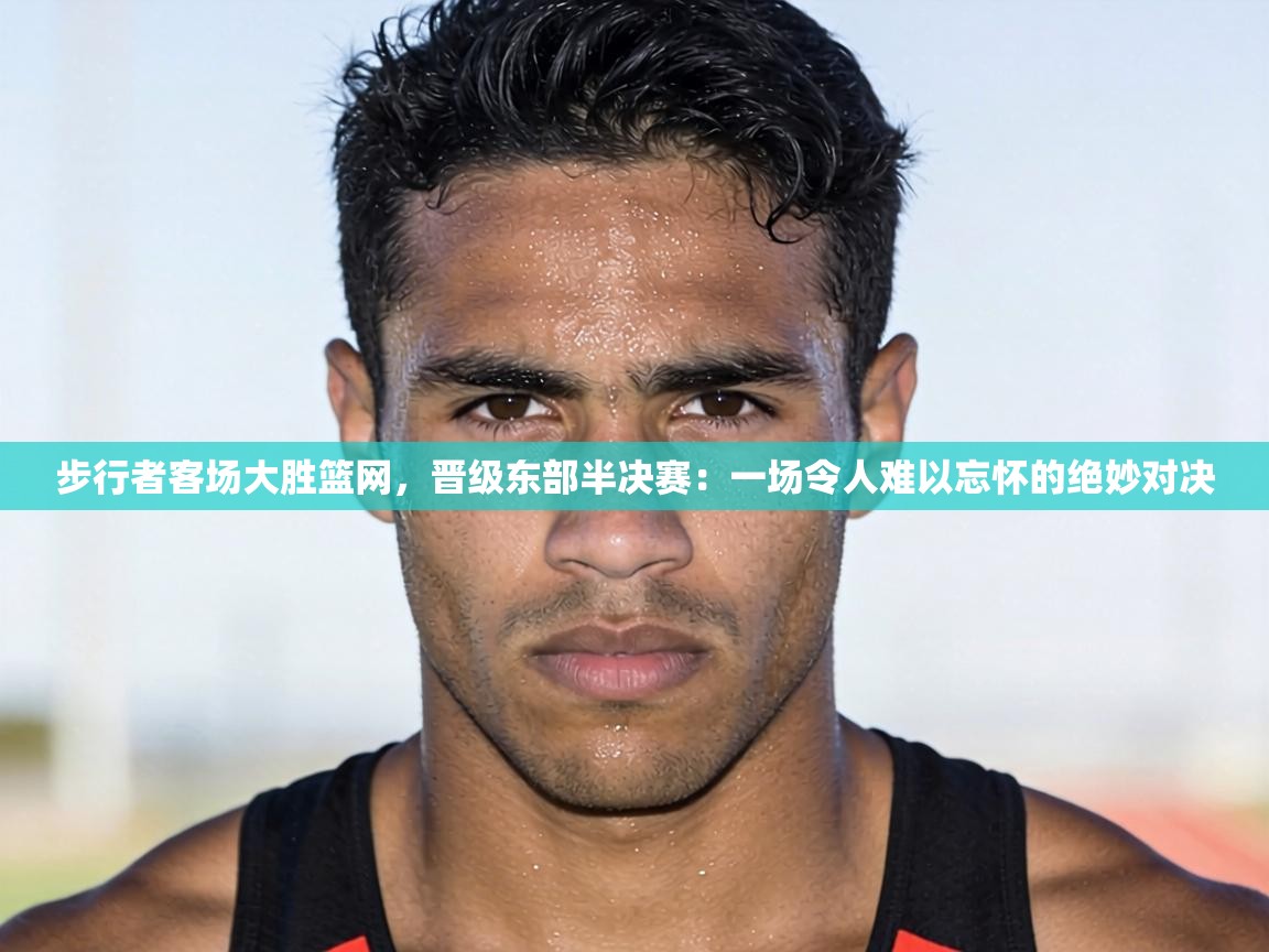 步行者客场大胜篮网,晋级东部半决赛:一场令人难以忘怀的绝妙对决 第1张