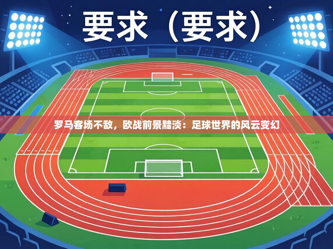 罗马客场不敌，欧战前景黯淡：足球世界的风云变幻  第1张