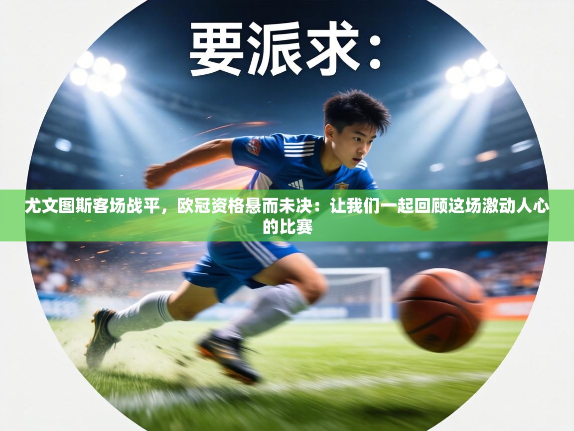 尤文图斯客场战平，欧冠资格悬而未决：让我们一起回顾这场激动人心的比赛  第1张